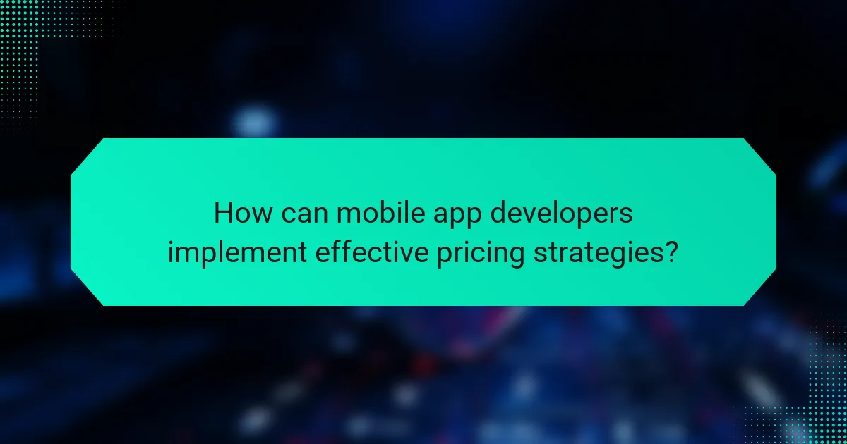 How can mobile app developers implement effective pricing strategies?