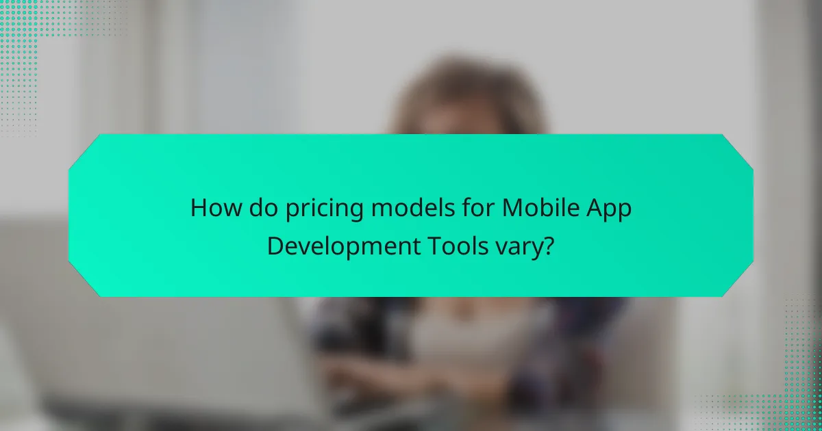 How do pricing models for Mobile App Development Tools vary?