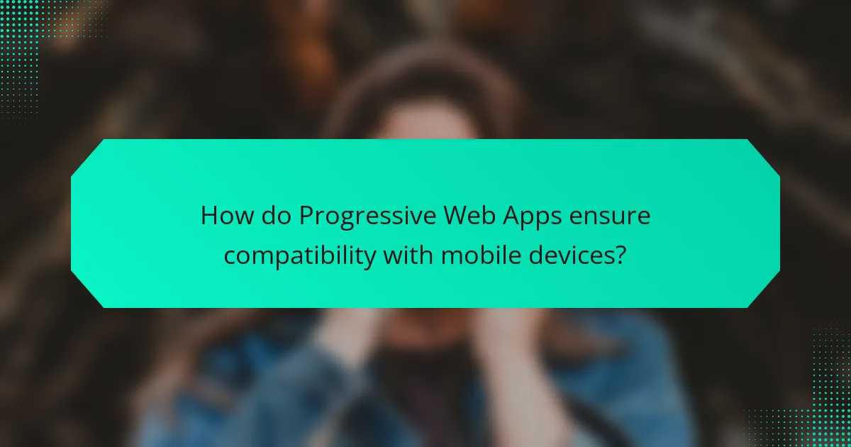 How do Progressive Web Apps ensure compatibility with mobile devices?