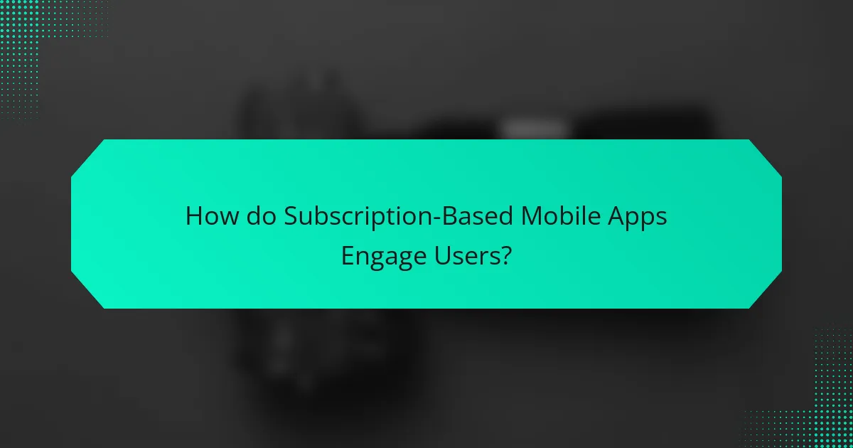 How do Subscription-Based Mobile Apps Engage Users?