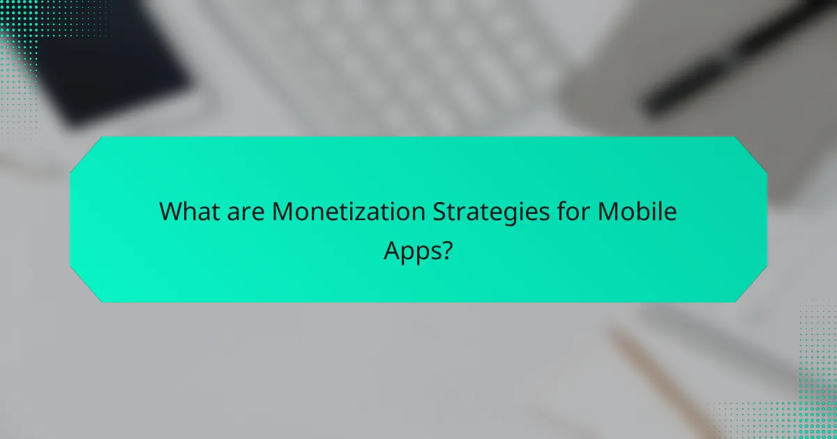 What are Monetization Strategies for Mobile Apps?