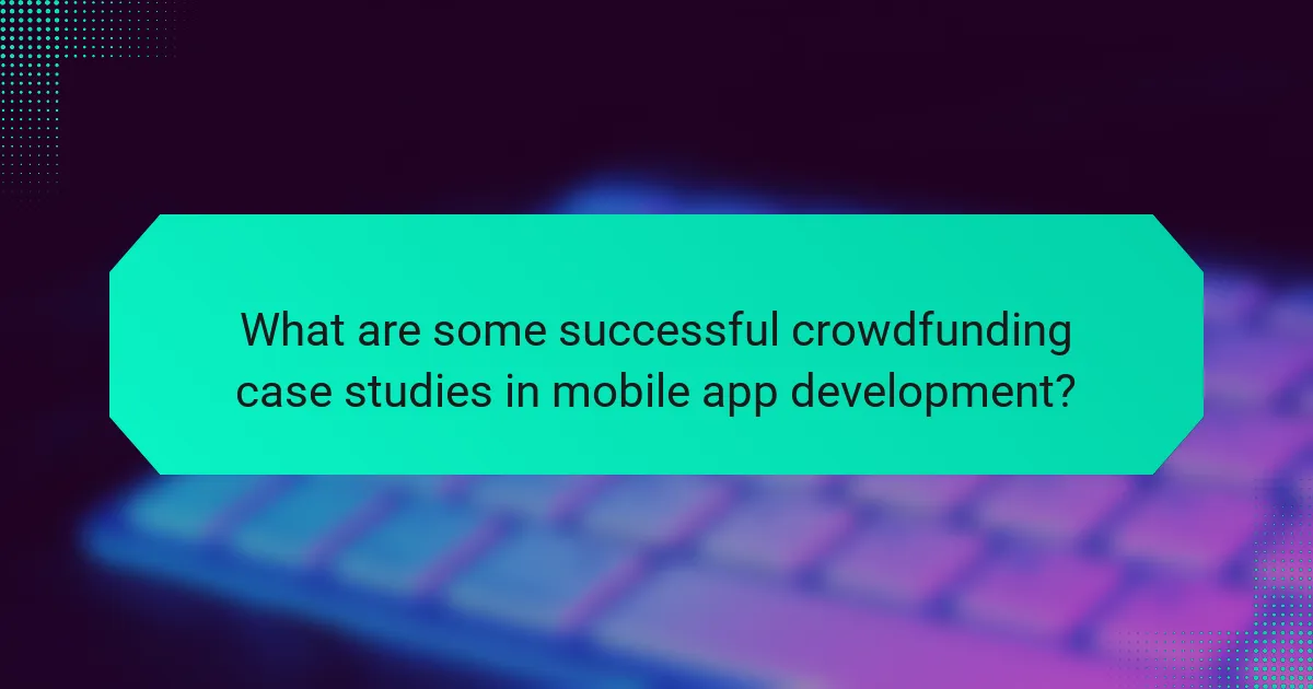 What are some successful crowdfunding case studies in mobile app development?