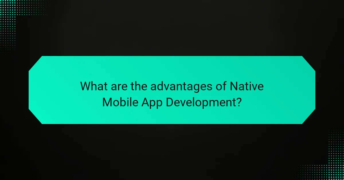What are the advantages of Native Mobile App Development?