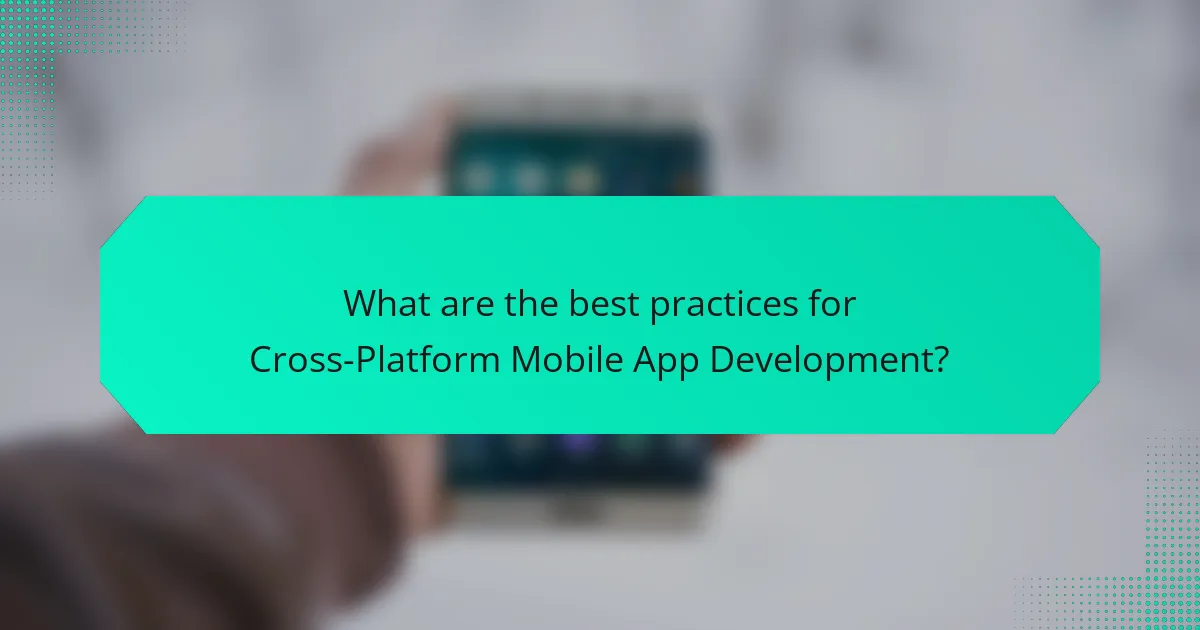 What are the best practices for Cross-Platform Mobile App Development?
