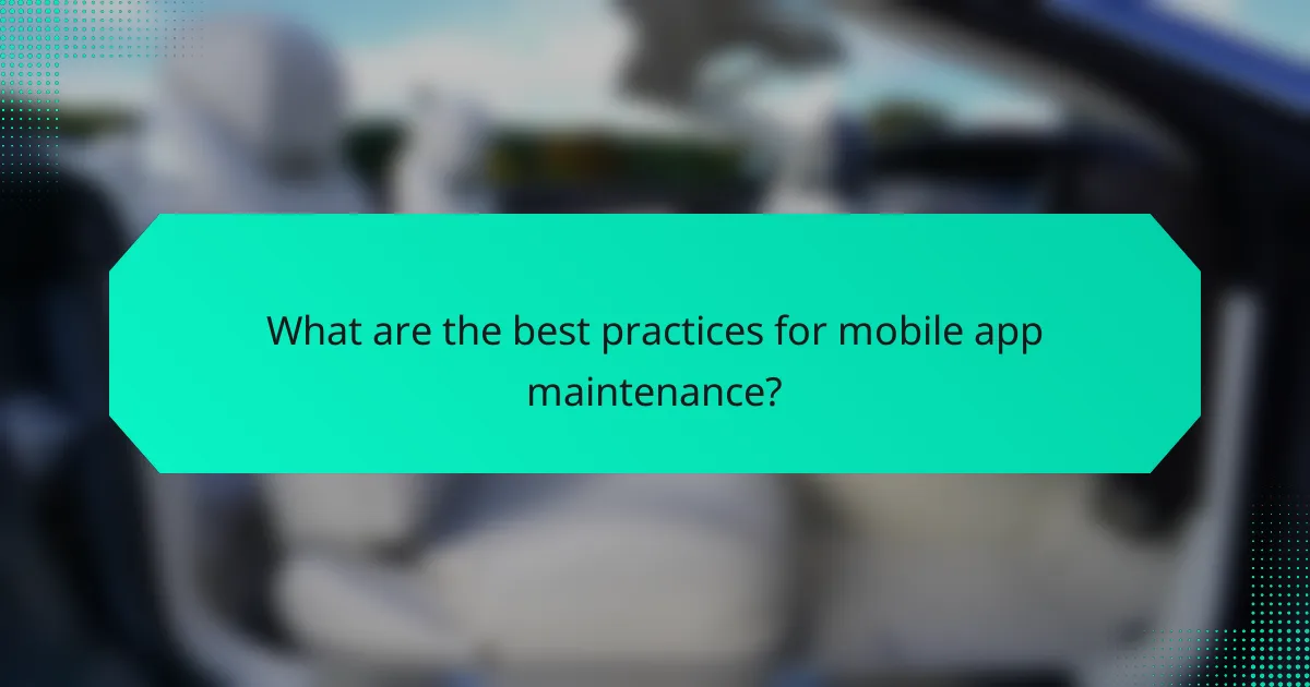 What are the best practices for mobile app maintenance?