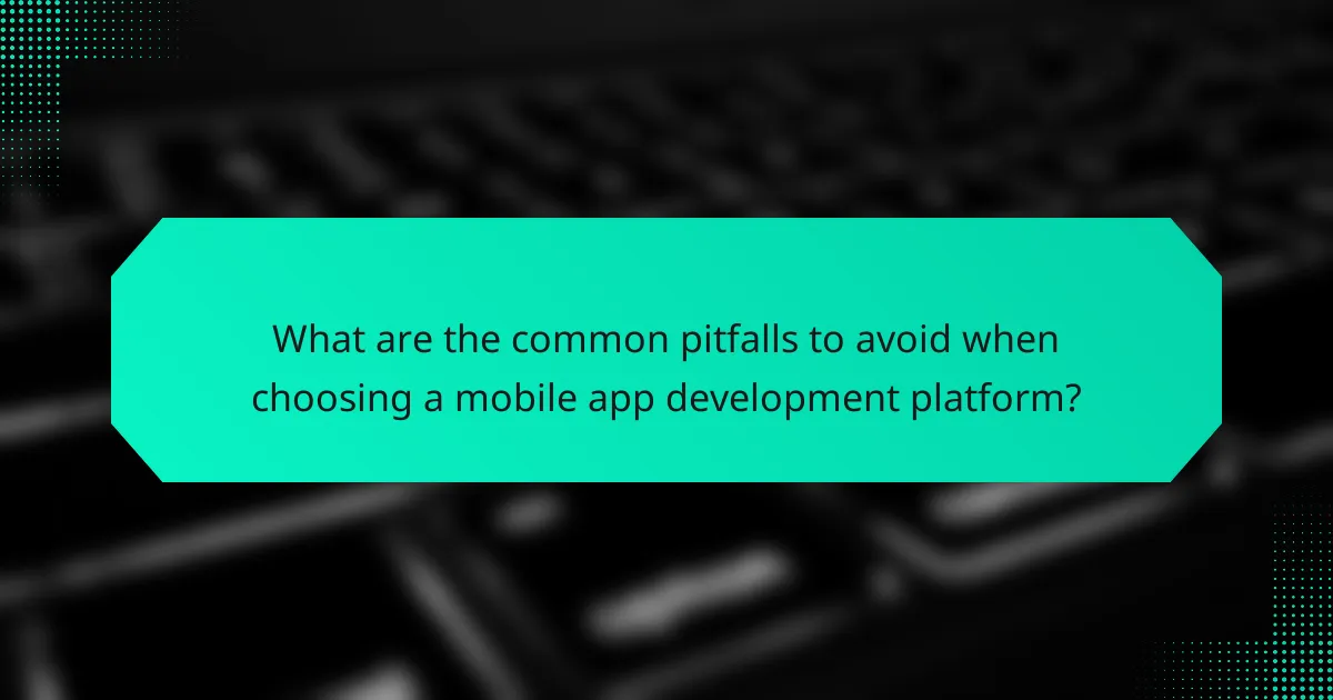 What are the common pitfalls to avoid when choosing a mobile app development platform?