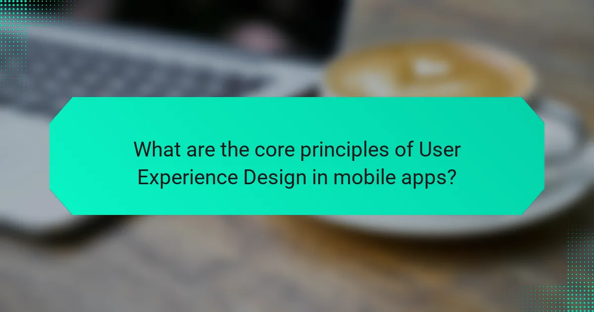 What are the core principles of User Experience Design in mobile apps?