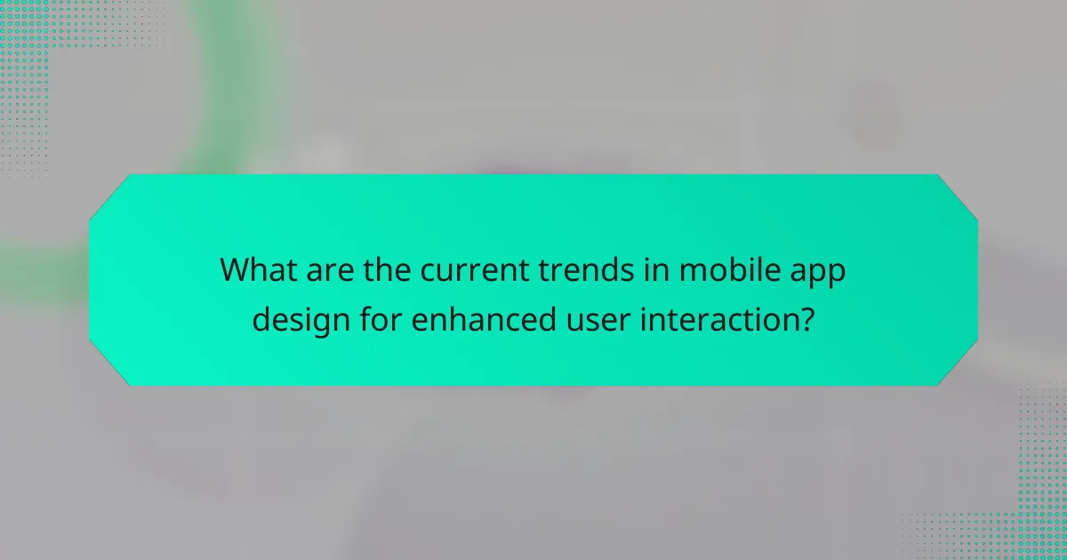 What are the current trends in mobile app design for enhanced user interaction?