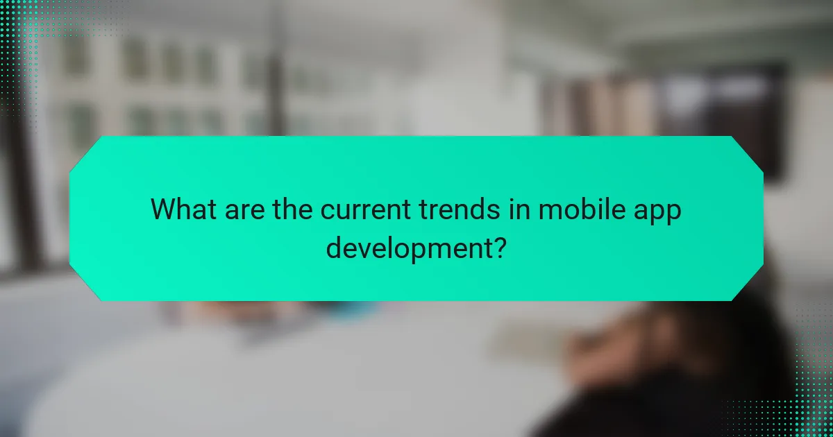 What are the current trends in mobile app development?