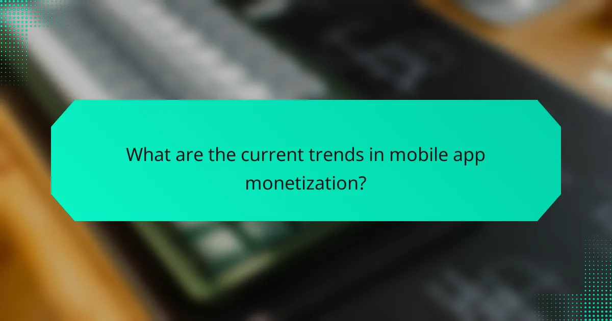 What are the current trends in mobile app monetization?