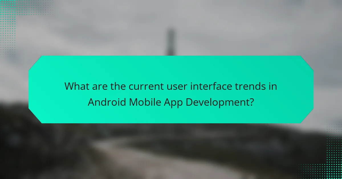 What are the current user interface trends in Android Mobile App Development?