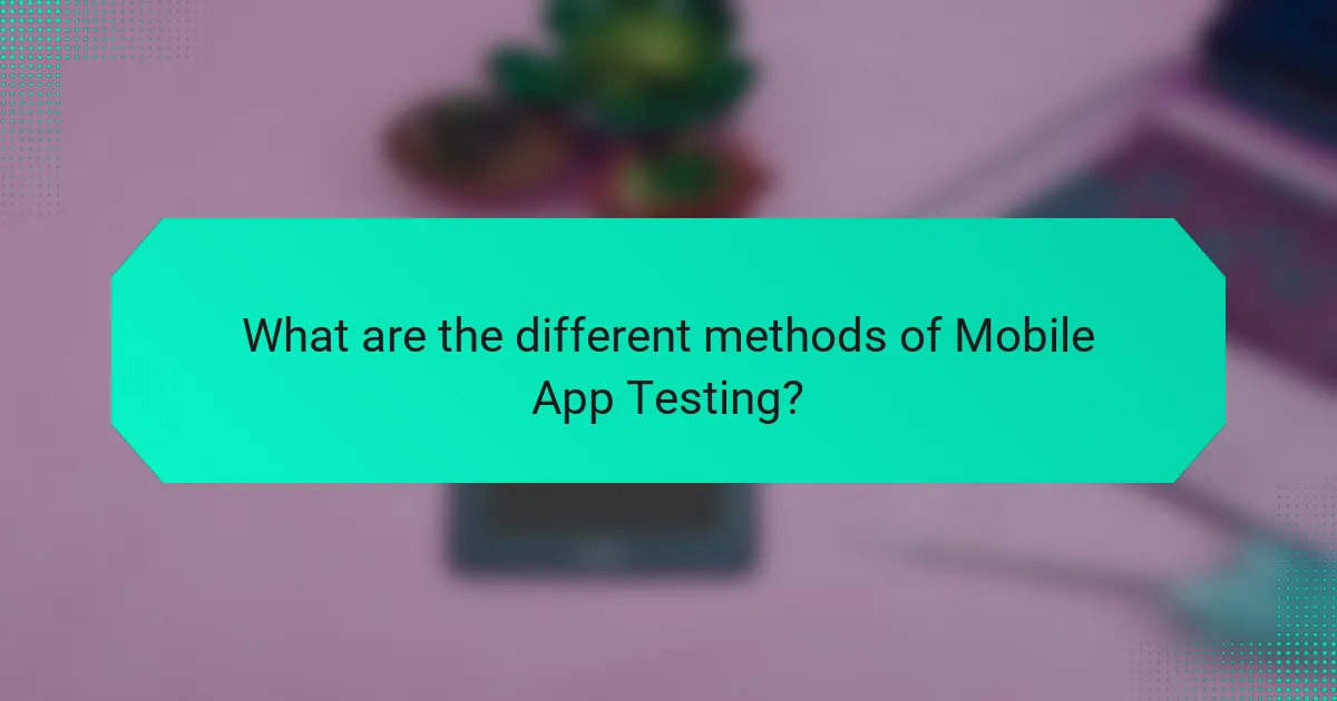 What are the different methods of Mobile App Testing?