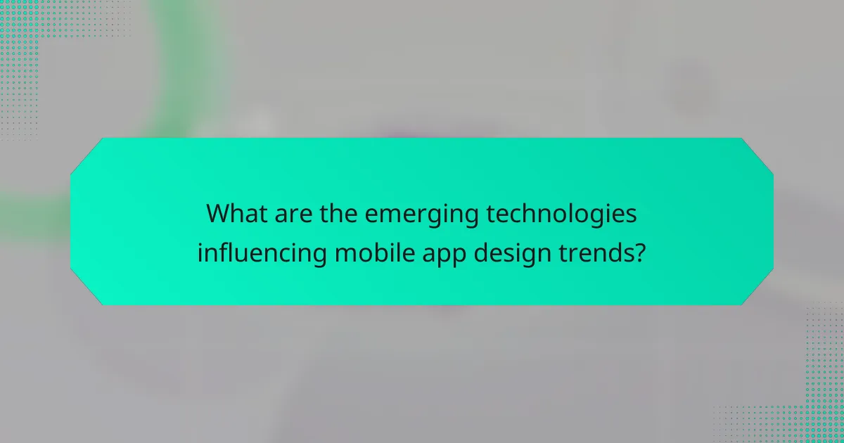 What are the emerging technologies influencing mobile app design trends?
