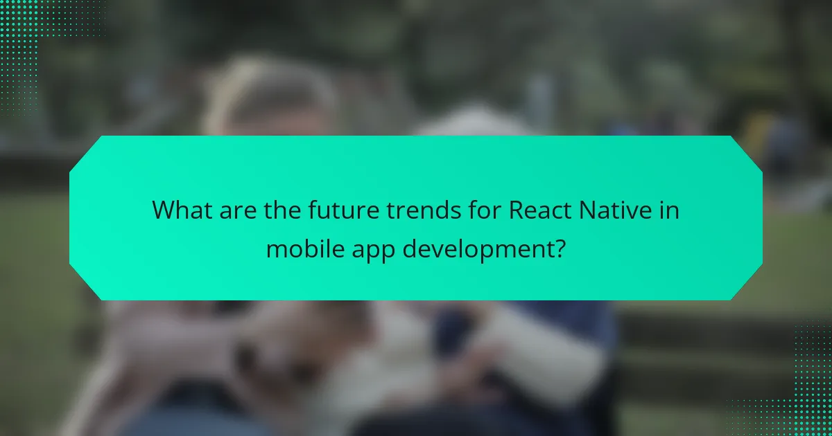 What are the future trends for React Native in mobile app development?