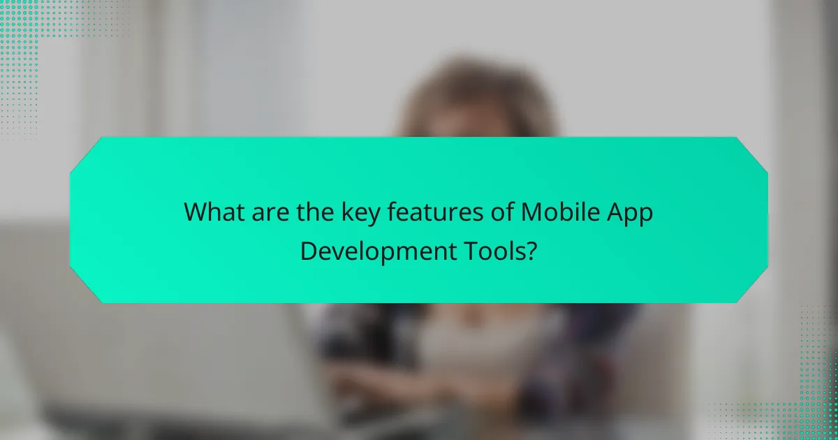 What are the key features of Mobile App Development Tools?