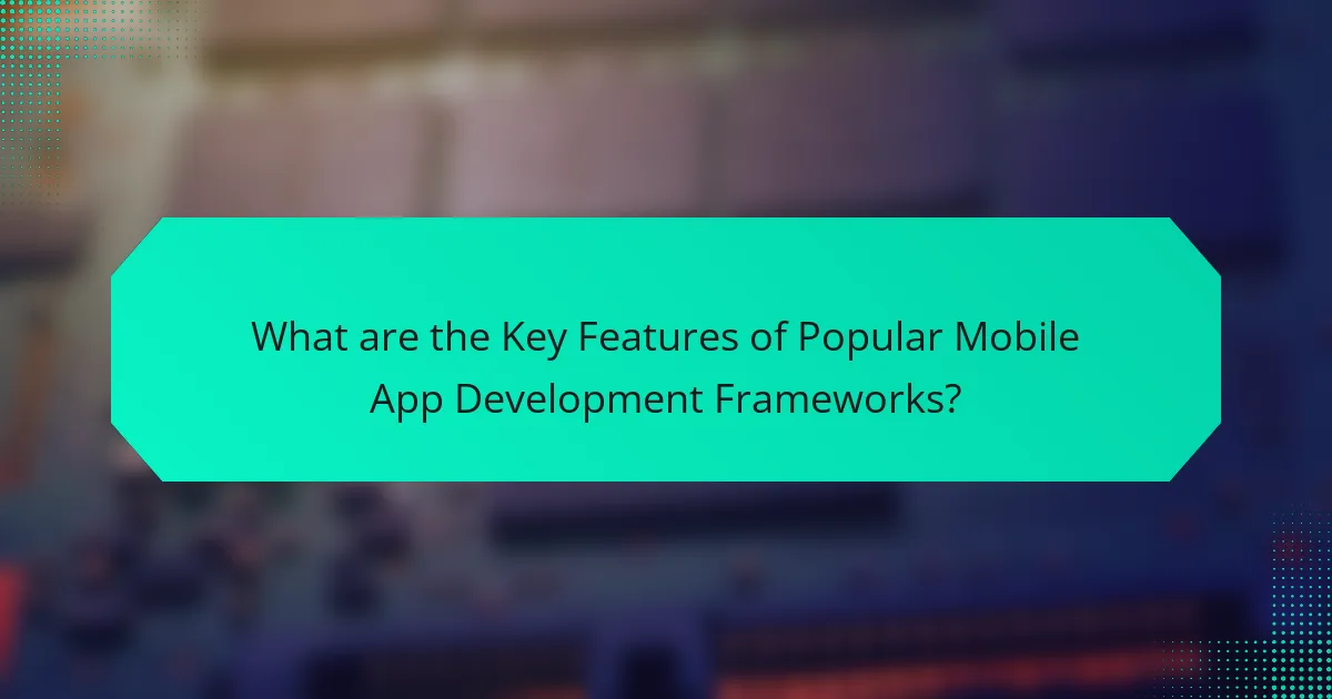 What are the Key Features of Popular Mobile App Development Frameworks?
