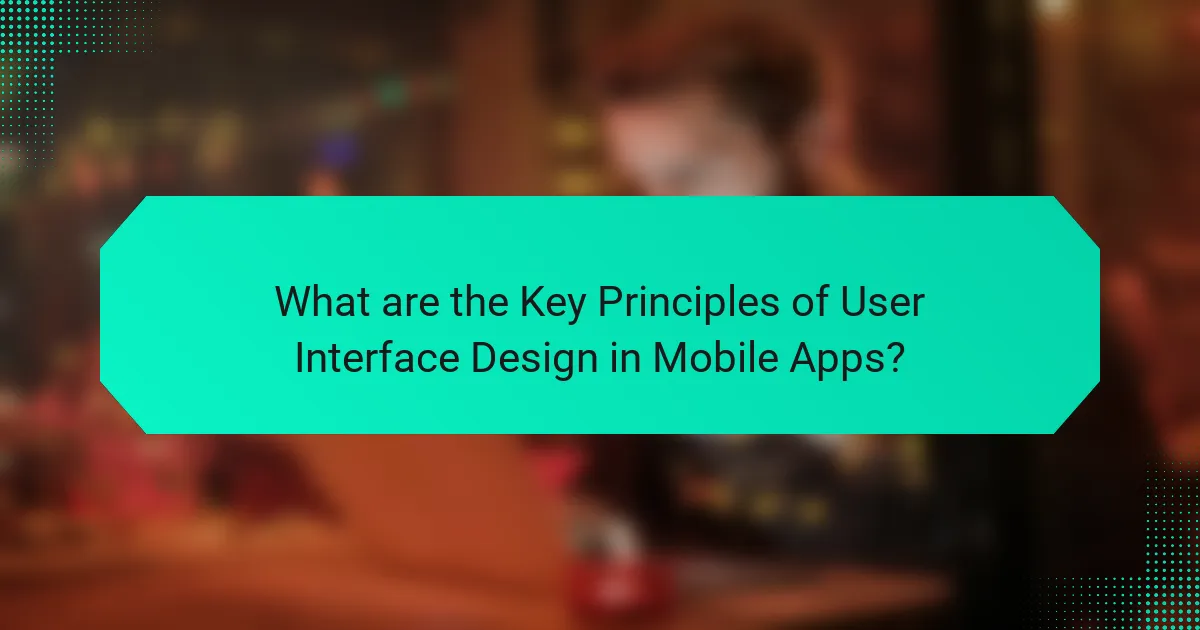 What are the Key Principles of User Interface Design in Mobile Apps?