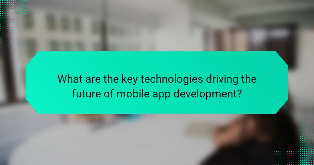 What are the key technologies driving the future of mobile app development?