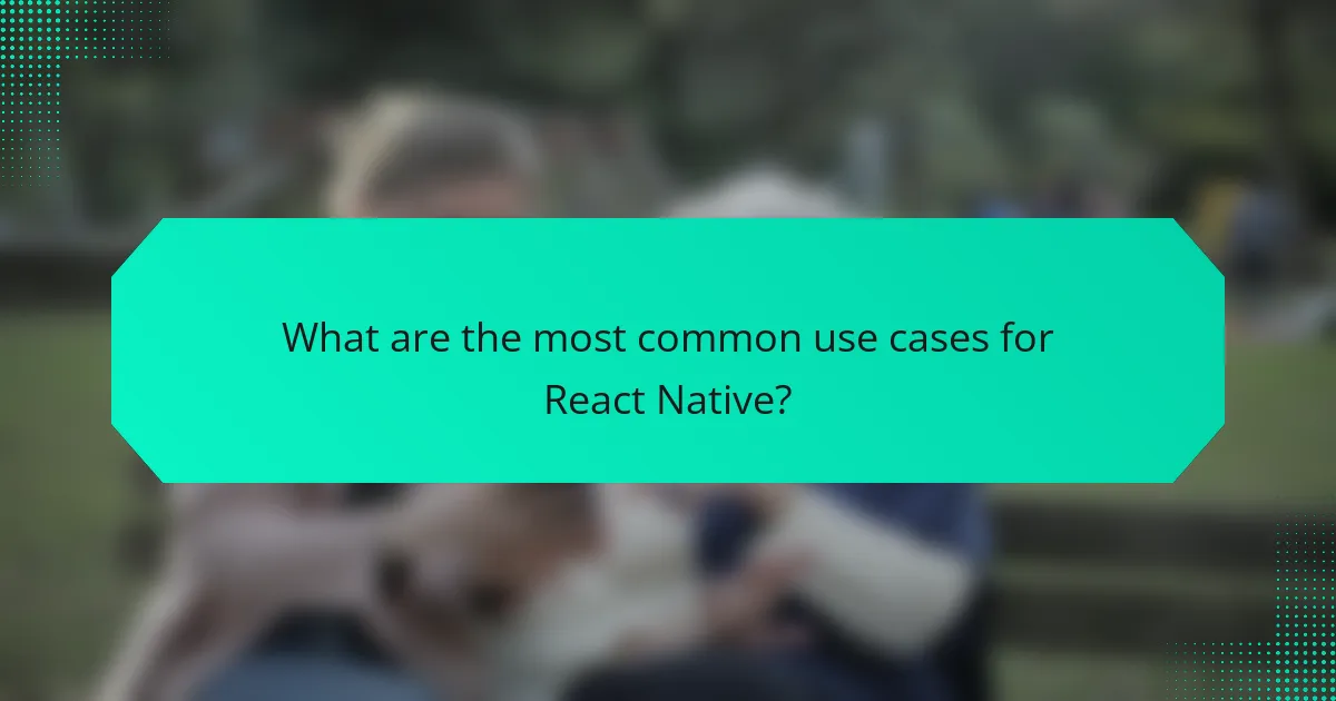 What are the most common use cases for React Native?