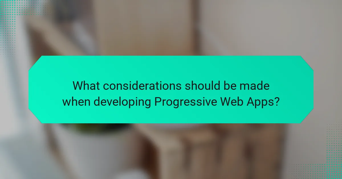 What considerations should be made when developing Progressive Web Apps?
