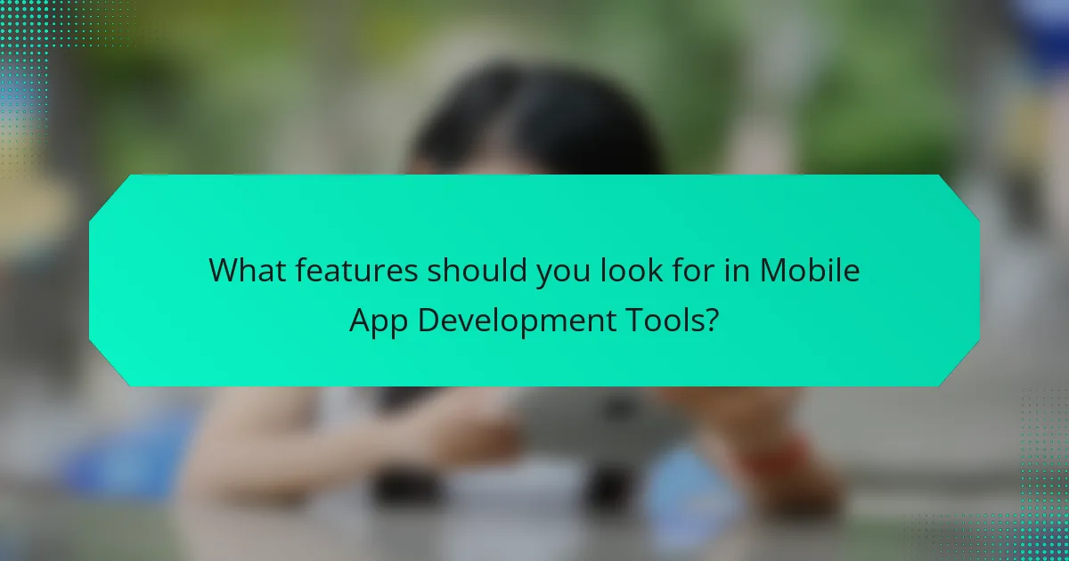 What features should you look for in Mobile App Development Tools?