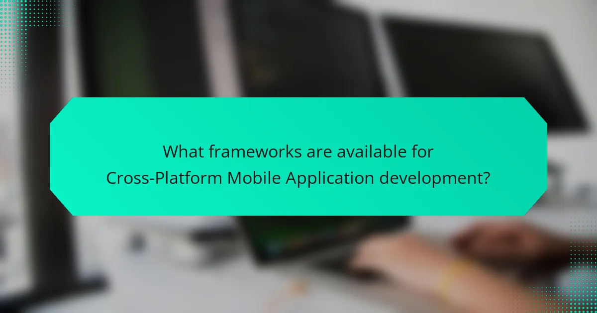 What frameworks are available for Cross-Platform Mobile Application development?