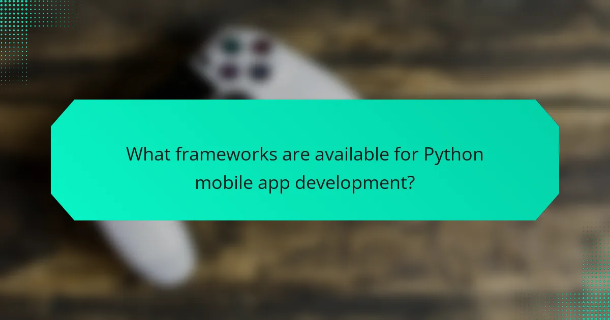 What frameworks are available for Python mobile app development?