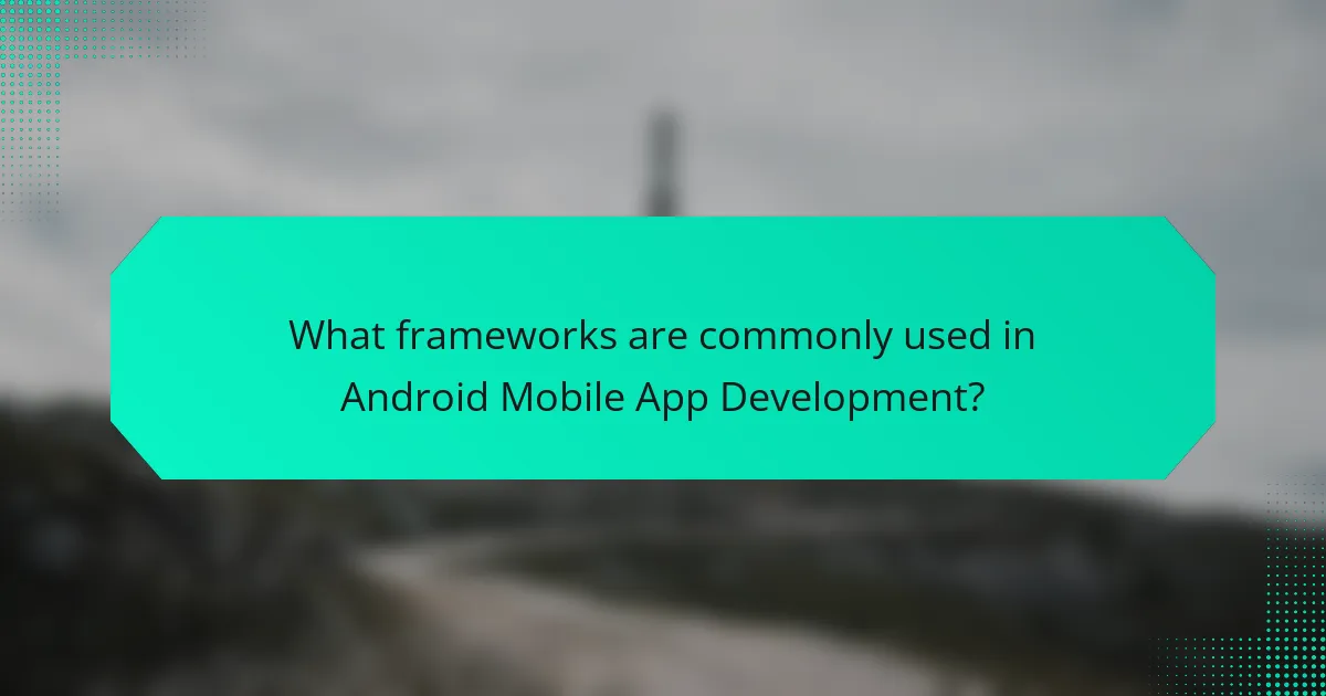 What frameworks are commonly used in Android Mobile App Development?