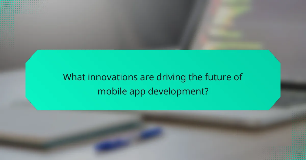 What innovations are driving the future of mobile app development?