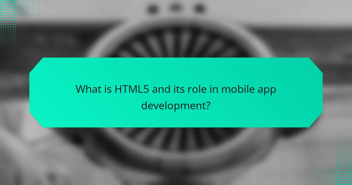 What is HTML5 and its role in mobile app development?
