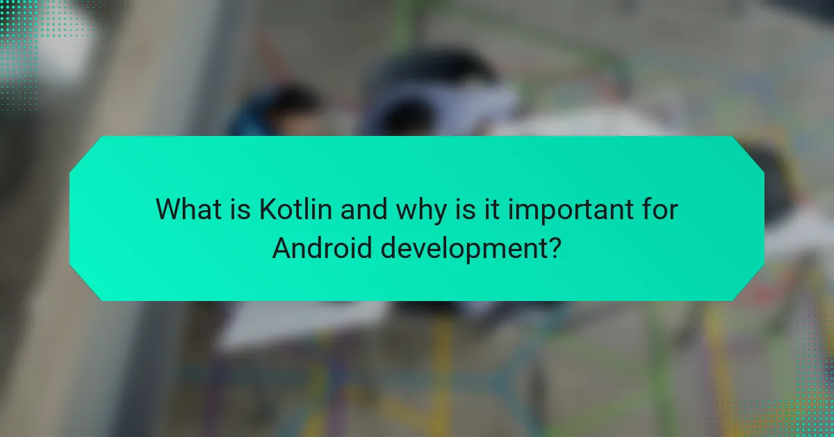 What is Kotlin and why is it important for Android development?