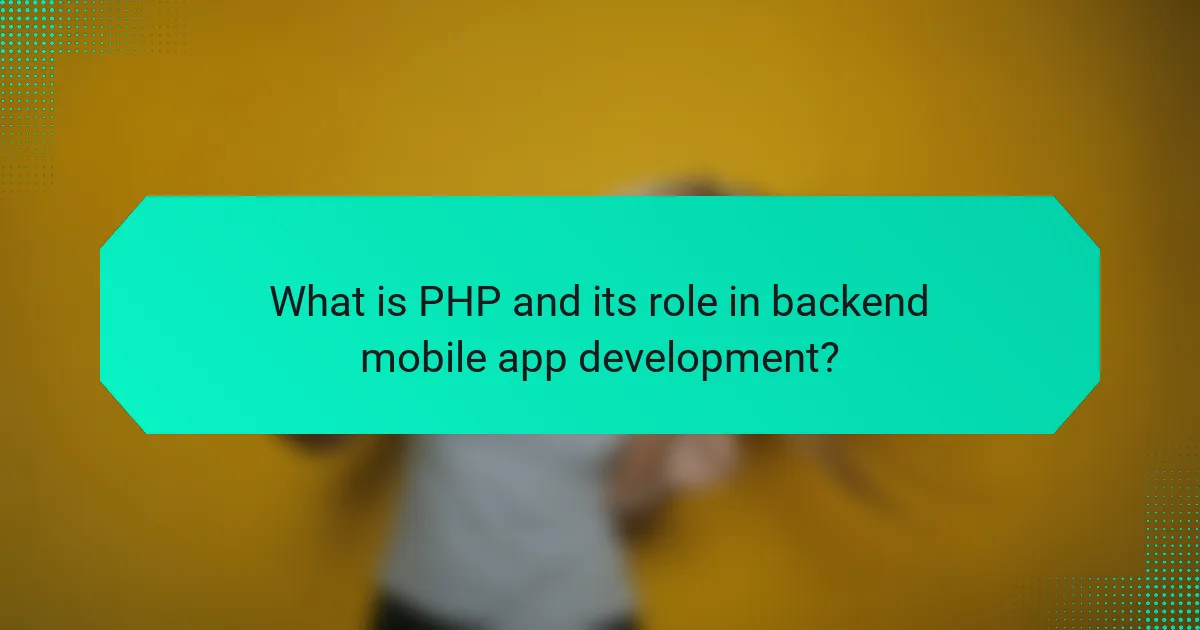 What is PHP and its role in backend mobile app development?