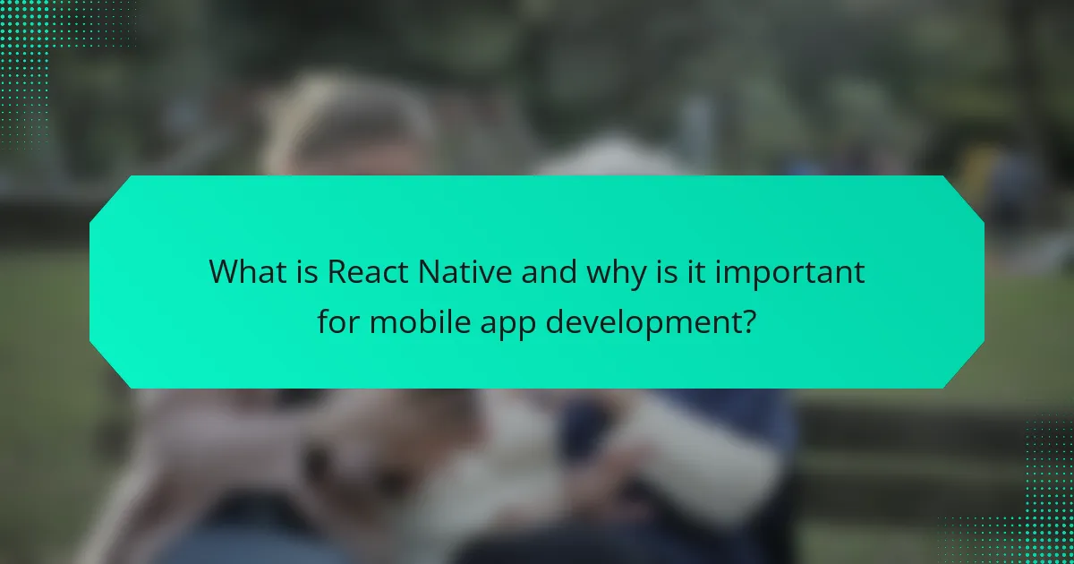 What is React Native and why is it important for mobile app development?