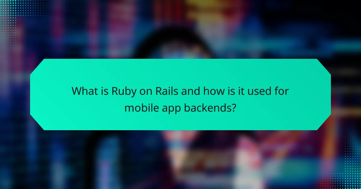 What is Ruby on Rails and how is it used for mobile app backends?