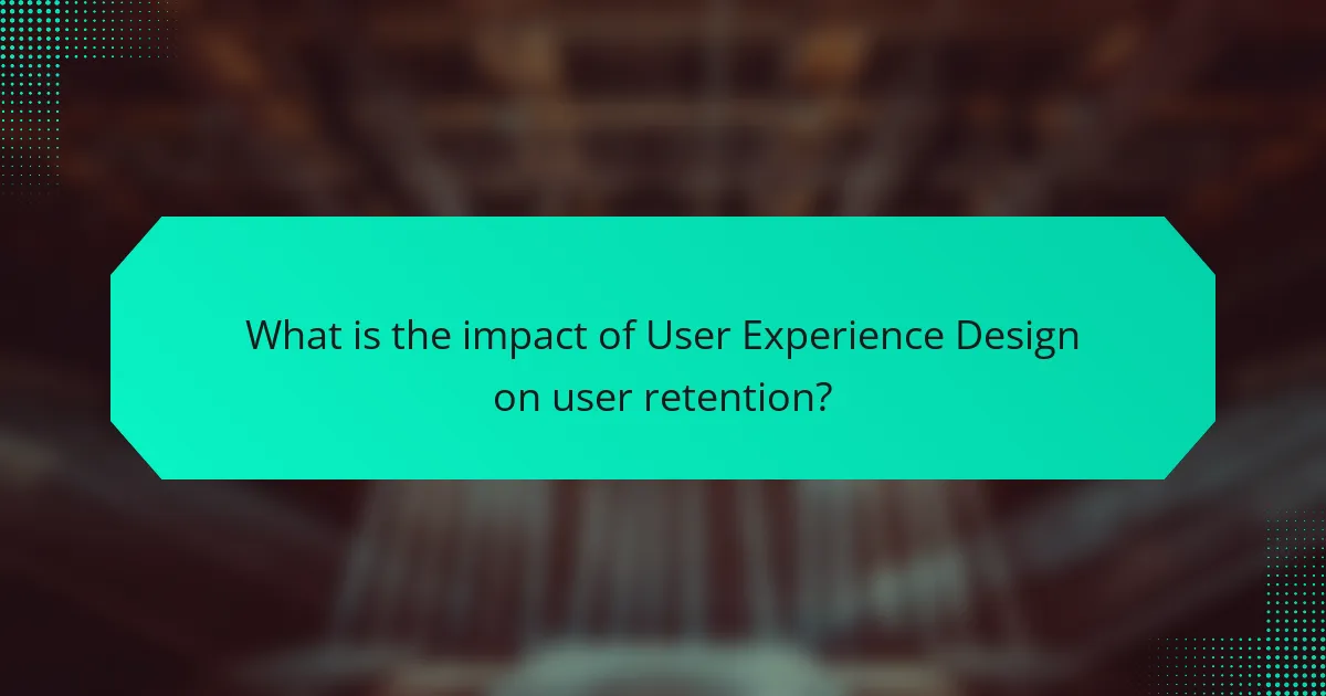 What is the impact of User Experience Design on user retention?