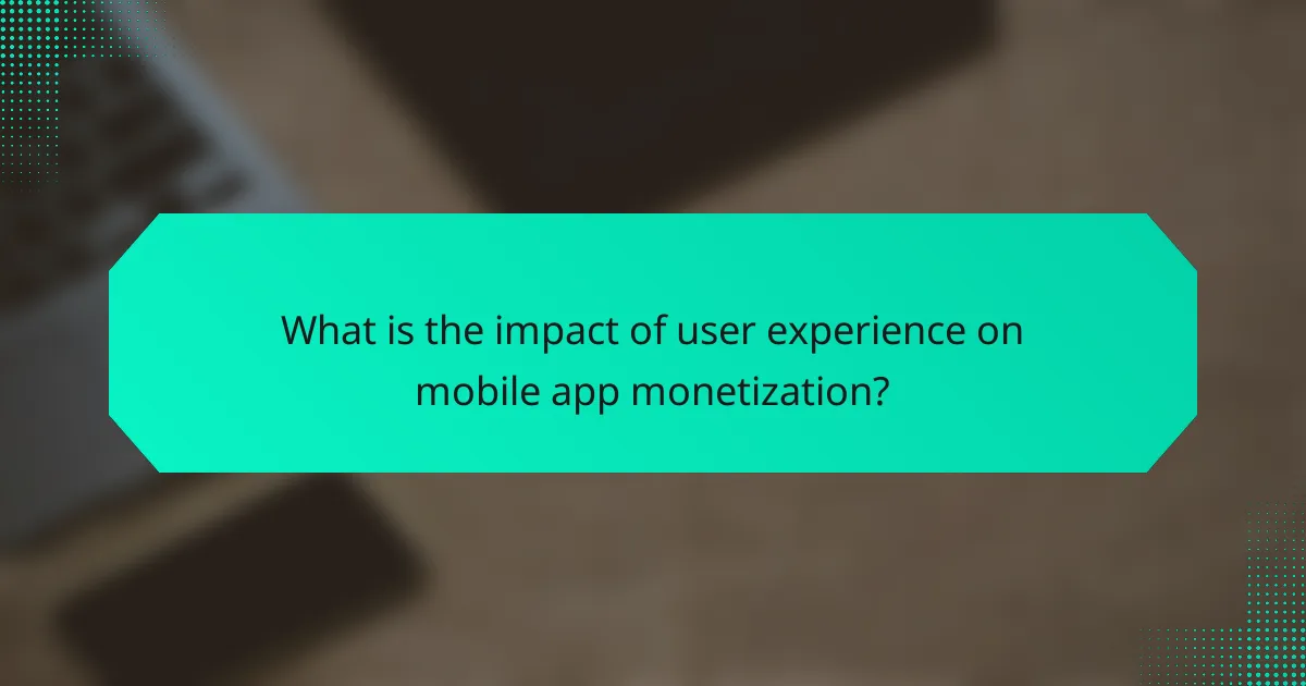 What is the impact of user experience on mobile app monetization?