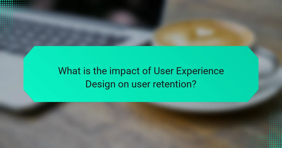 What is the impact of User Experience Design on user retention?