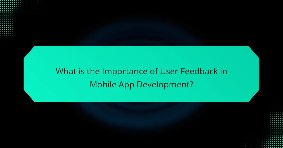 What is the Importance of User Feedback in Mobile App Development?