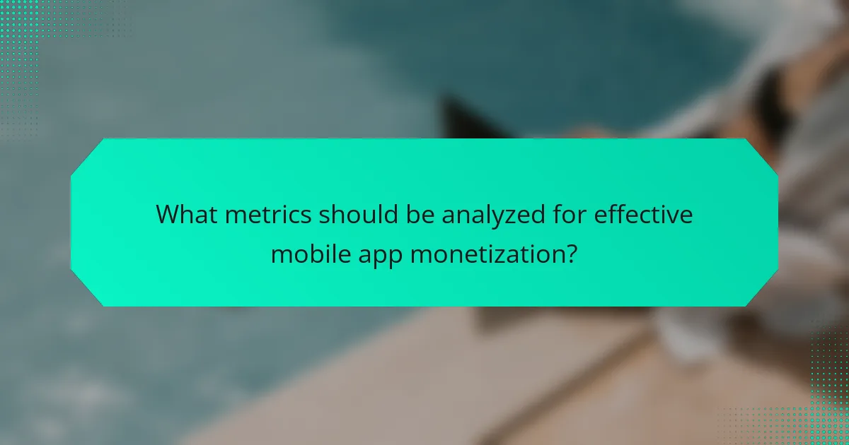 What metrics should be analyzed for effective mobile app monetization?