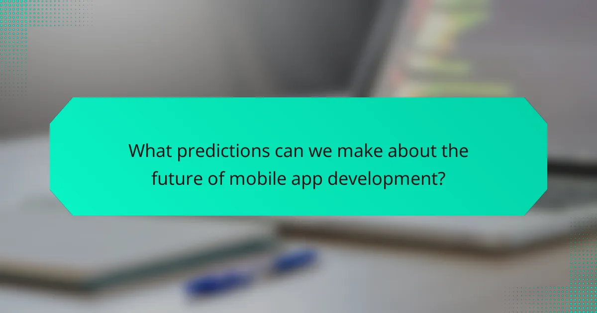 What predictions can we make about the future of mobile app development?