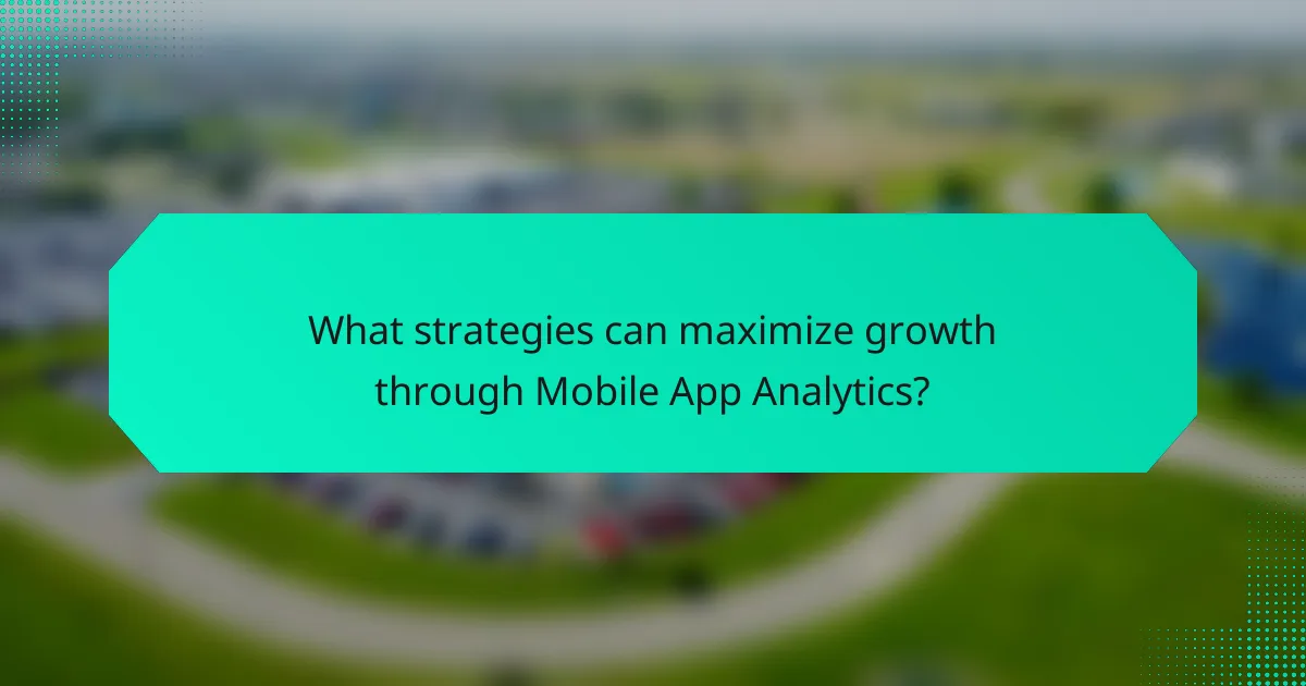 What strategies can maximize growth through Mobile App Analytics?