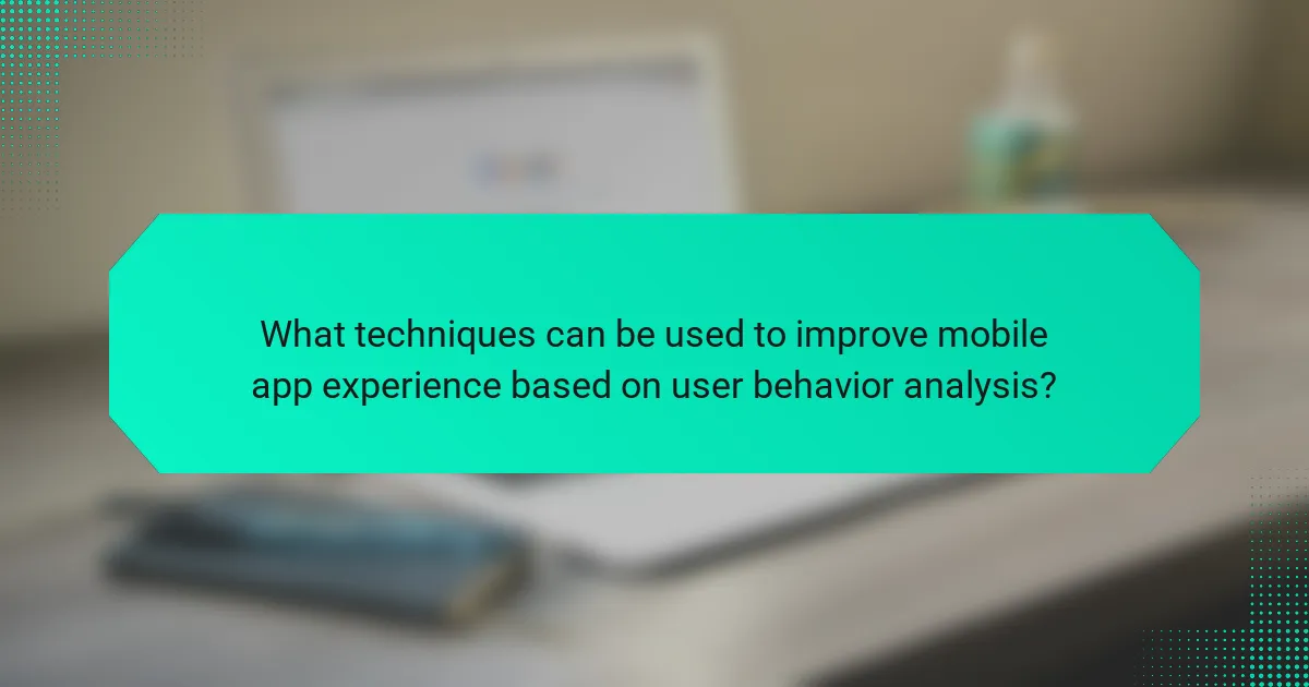 What techniques can be used to improve mobile app experience based on user behavior analysis?