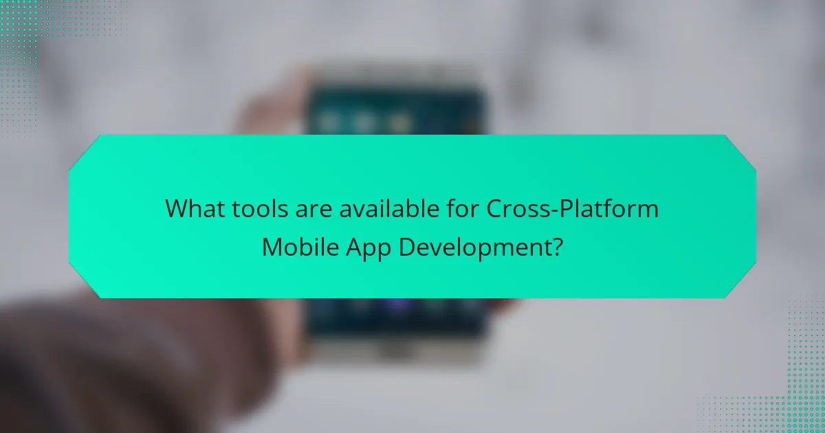 What tools are available for Cross-Platform Mobile App Development?